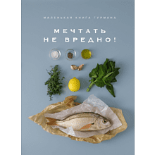 Книга "Маленькая книга гурмана. МЕЧТАТЬ НЕ ВРЕДНО!"