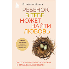 Книга "Ребенок в тебе может найти любовь. Построить счастливые отношения, не оглядываясь на прошлое", Стефани Шталь