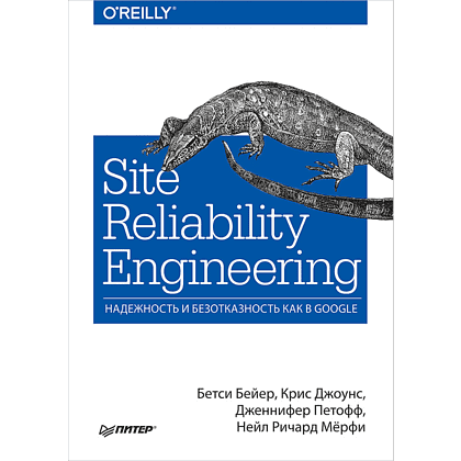Книга "Site Reliability Engineering. Надежность и безотказность как в Google", Бетси Бейер, Крис Джоунс, Дженнифер Петофф, Ричард Мерфи