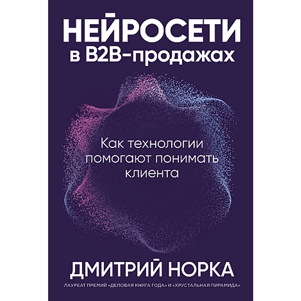 Книга "Нейросети в В2B-продажах: Как технологии помогают понимать клиента", Дмитрий Норка