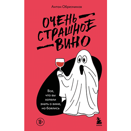 Книга "Очень страшное вино. Все, что вы хотели знать о вине, но боялись", Антон Обрезчиков