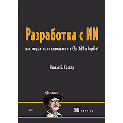 Книга "Разработка с ИИ: как эффективно использовать ChatGPT и Copilot", Нэйтан Б. Крокер