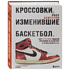 Книга "Кроссовки, изменившие баскетбол. Как культовые модели повлияли на культуру и стиль игры в NBA", Расс Бенгстон