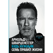 Книга "Будь нужным: Семь правил жизни", Арнольд Шварценеггер