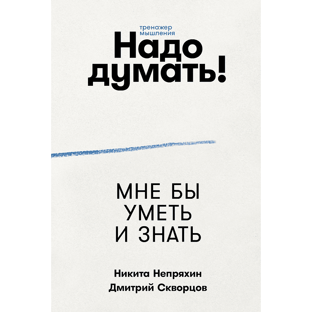 Книга "Надо думать! Тренажер мышления. Мне бы уметь и знать", Никита Непряхин, Дмитрий Скворцов