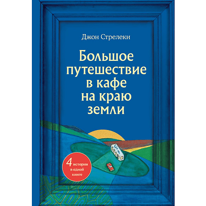 Книга "Большое путешествие в кафе на краю земли. 4 истории в одной книге", Джон Стрелеки