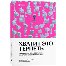 Книга "Хватит это терпеть. Как выбрать психотерапевта и научиться с ним работать"