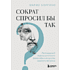 Книга "Сократ спросил бы так. Легендарный подход античного философа к искусству задавать вопросы", Марио Боргино