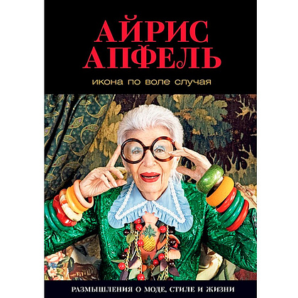 Книга "Икона по воле случая: Размышления о моде, стиле и жизни", Айрис Апфель 