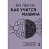 Книга "Как учится машина. Революция в области нейронных сетей и глубокого обучения", Ян Лекун