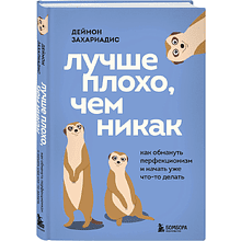 Книга "Лучше плохо, чем никак. Как обмануть перфекционизм и начать уже что-то делать", Деймон Захариадис
