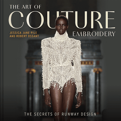 Книга на английском языке "The Art of Couture Embroidery. The Secrets of Runway Design" HB, Jessica Pile, Robert Ossant