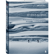 Книга "От края до края. Захватывающие экспедиции в снимках фотографа National Geographic"