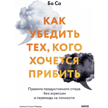 Книга "Как убедить тех, кого хочется прибить. Правила продуктивного спора без агрессии и перехода на личности"