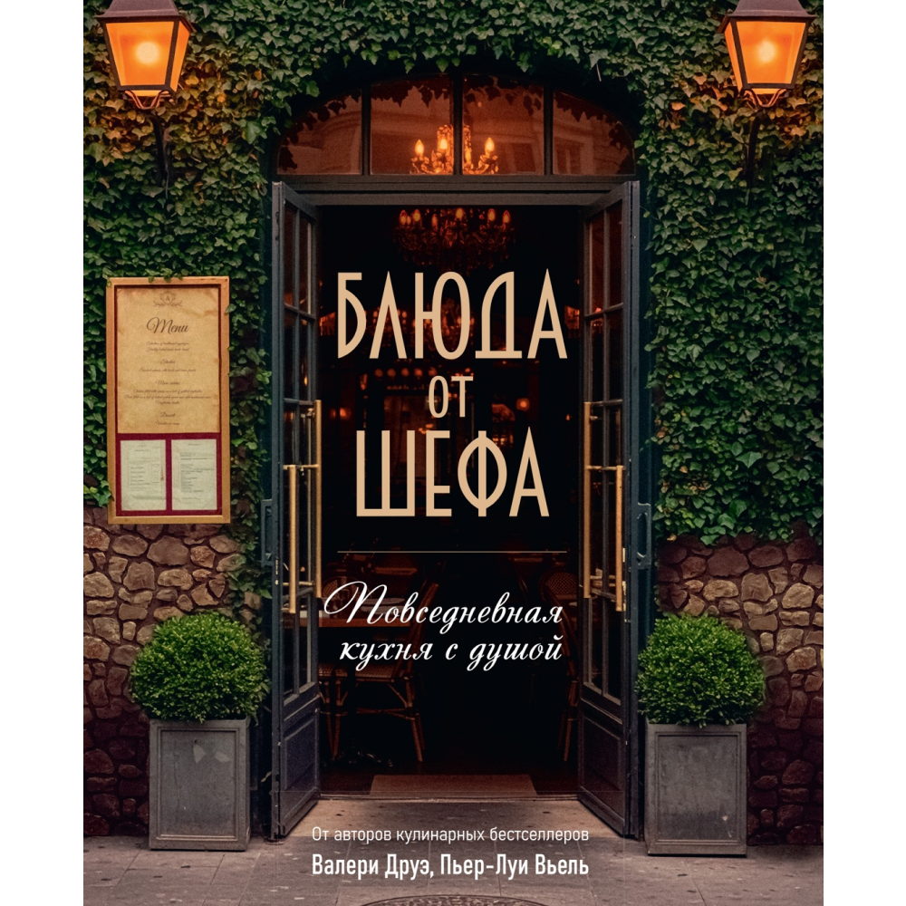 Книга "Блюда от шефа. Повседневная кухня с душой", Валери Друэ, Пьер-Луи Вьель, Филипп Туанар