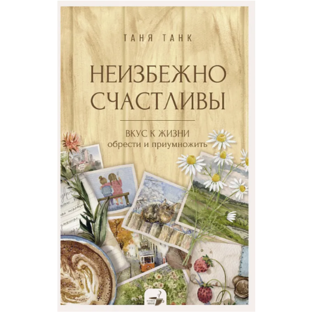 Книга "За кружкой какао. Неизбежно счастливы. Вкус к жизни: обрести и приумножить", Таня Танк