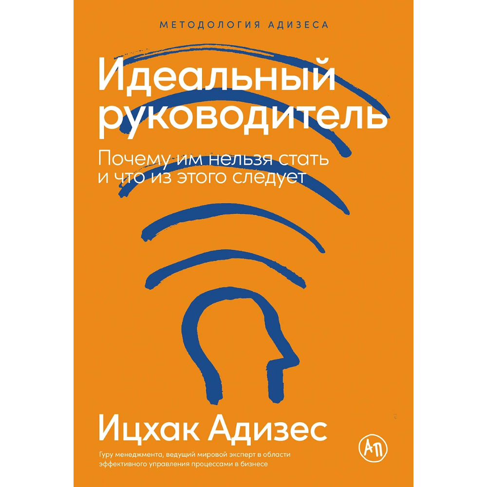 Книга "Идеальный руководитель: Почему им нельзя стать и что из этого следует", Адизес Ицхак
