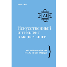 Книга "Искусственный интеллект в маркетинге. Как использовать ИИ и быть на шаг впереди", Кэти Кинг